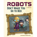 Robots Don't Make You Go to Bed: A Picture Book
