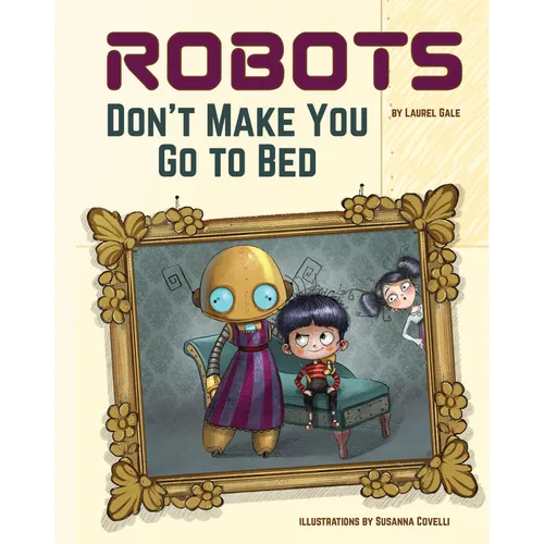 Robots Don't Make You Go to Bed: A Picture Book