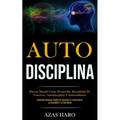 Auto-Disciplina: Dureza mental cómo desarrollar mentalidad de guerrero, autodisciplina y autoconfianza (Aprender maneras reales de construir el autoco