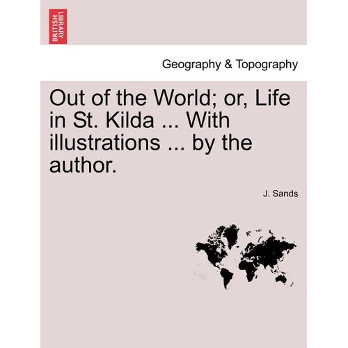 Out of the World; Or, Life in St. Kilda ... with Illustrations ... by the Author.