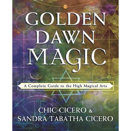 Golden Dawn Magic: A Complete Guide to the High Magical Arts
