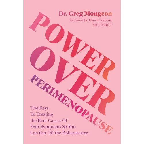Power Over Perimenopause: The Keys to Treating the Root Causes of Your Symptoms So You Can Get Off the Roller Coaster