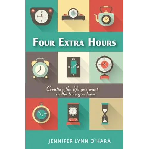 Four Extra Hours: Creating the Life you Want in the Time you Have