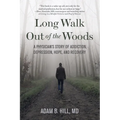 Long Walk Out of the Woods: A Physician's Story of Addiction, Depression, Hope, and Recovery