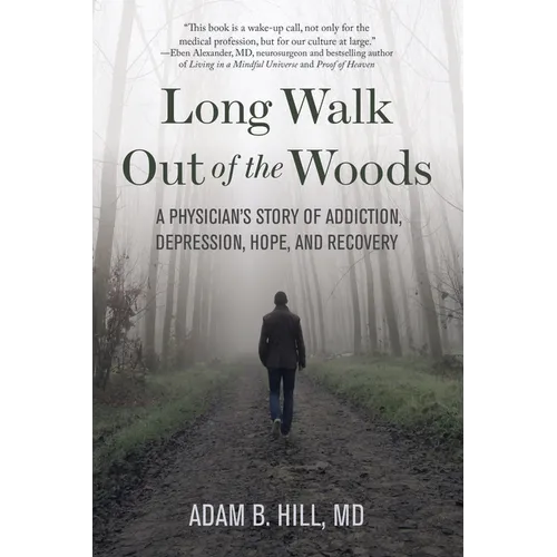 Long Walk Out of the Woods: A Physician's Story of Addiction, Depression, Hope, and Recovery