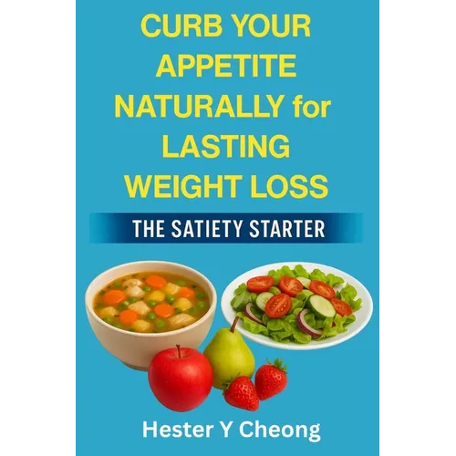 Curb Your Appetite Naturally for Lasting Weight Loss: The Satiety Starter