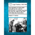 The Regulation of Inter-State Railroads by the National Government: An Essay Awarded the Prize for 1880 by the New York State Bar Association.