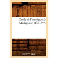Guide de l'Immigrant À Madagascar, (Éd.1899)