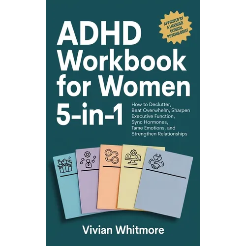 ADHD Workbook for Women 5-in-1: How to Declutter, Beat Overwhelm, Sharpen Executive Function, Sync Hormones, Tame Emotions, and Strengthen Relationshi