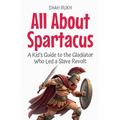 All About Spartacus: A Kid's Guide to the Gladiator Who Led a Slave Revolt