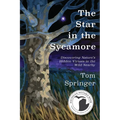 The Star in the Sycamore: Discovering Nature's Hidden Virtues in the Wild Nearby