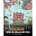 A Dragon With His Mouth On Fire: Teach Your Dragon To Not Interrupt. A Cute Children Story To Teach Kids Not To Interrupt or Talk Over People.