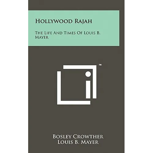 Hollywood Rajah: The Life And Times Of Louis B. Mayer