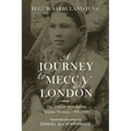 A Journey to Mecca and London: The Travels of an Indian Muslim Woman, 1909-1910