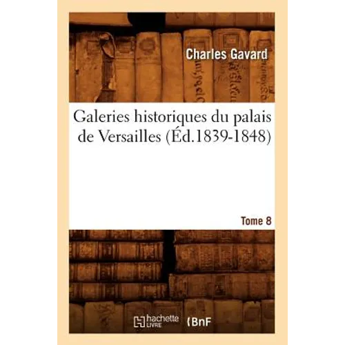 Galeries Historiques Du Palais de Versailles. Tome 8 (Éd.1839-1848)