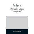 The story of the Jubilee Singers: Including their songs
