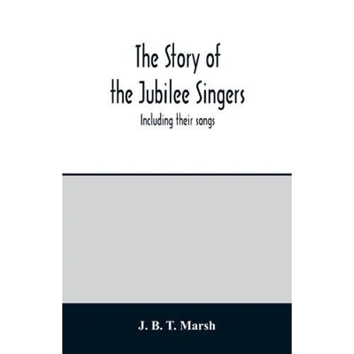 The story of the Jubilee Singers: Including their songs