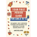 Your First Period Guide for Girls 10-12: The Warmest, Most Comforting Blueprint for Mastering Your Menstrual Cycle and Erasing Anxiety Fast