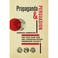 Propaganda and Persuasion: The Cold War and the Canadian-Soviet Friendship Society