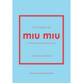 Little Book of Miu Miu: The Story of the Iconic Fashion House