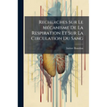 Recherches Sur Le Mécanisme De La Respiration Et Sur La Circulation Du Sang: Essais......