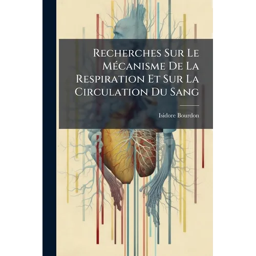 Recherches Sur Le Mécanisme De La Respiration Et Sur La Circulation Du Sang: Essais......
