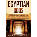 Egyptian Gods: A Captivating Guide to Atum, Horus, Seth, Isis, Anubis, Ra, Thoth, Sekhmet, Geb, Hathor and Other Gods and Goddesses of Ancient Egypt