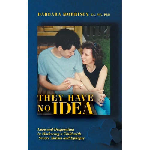 They Have No Idea: Love and Desperation in Mothering a Child with Severe Autism and Epilepsy