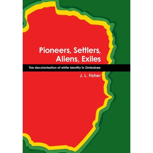 Pioneers, Settlers, Aliens, Exiles: The decolonisation of white identity in Zimbabwe