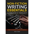 Non-fiction Writing Essentials: A Writer's Toolkit: A how-to goldmine for effective writing
