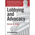 Lobbying and Advocacy: Winning Strategies, Resources, Recommendations, Ethics and Ongoing Compliance for Lobbyists and Washington Advocates