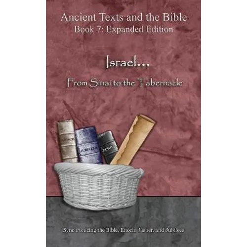 Israel... From Sinai to the Tabernacle - Expanded Edition: Synchronizing the Bible, Enoch, Jasher, and Jubilees
