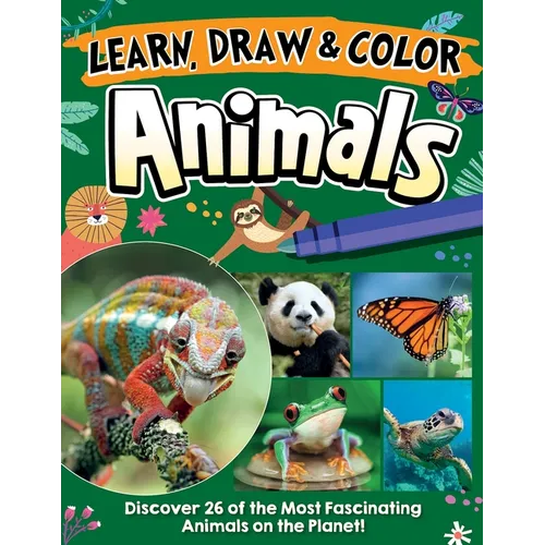 Learn, Draw & Color Animals: Discover 26 of the Most Fascinating Animals on the Planet!