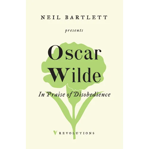 In Praise of Disobedience: The Soul of Man Under Socialism and Other Writings