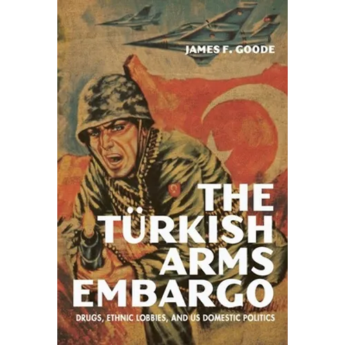 The Turkish Arms Embargo: Drugs, Ethnic Lobbies, and Us Domestic Politics