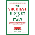 The Shortest History of Italy: 3,000 Years from the Romans to the Renaissance to a Modern Republic - A Retelling for Our Times