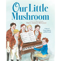 Our Little Mushroom: A Story of Franz Schubert and His Friends