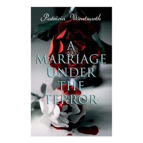 A Marriage Under the Terror: Romance in the Shadows of the French Revolution (Historical Novel)