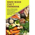 South Beach Diet Cookbook: Learn to Make the Most Delicious and Simplified Southern Recipes (Loose Weight and Get Healthy the South Beach Way)