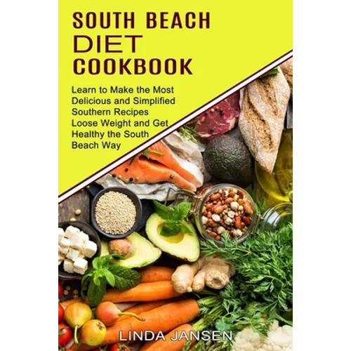 South Beach Diet Cookbook: Learn to Make the Most Delicious and Simplified Southern Recipes (Loose Weight and Get Healthy the South Beach Way)