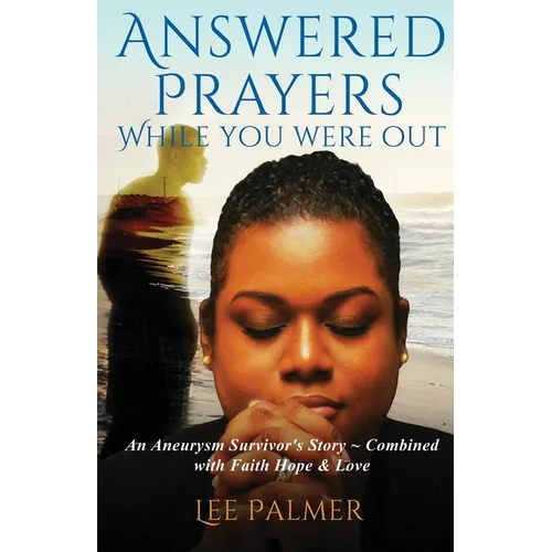 Answered Prayers While You Were Out: An Aneurysm Survivor's Story - Combined with FAITH, HOPE & LOVE