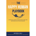 The Happy Human Playbook: A Practical Guide to Healing Body, Mind and Emotions With Joy and Pleasure, 2nd Edition