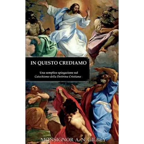 In Questo Crediamo: Una semplice spiegazione sul Catechismo della Dottrina Cristiana