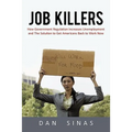 Job Killers: How Governments' Increasing Role in the Workplace Reduces Profits and Increases Unemployment.... and the Solution That