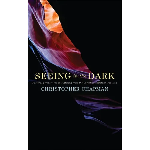Seeing in the Dark: Pastoral Perspectives on Suffering from the Christian Spiritual Tradition