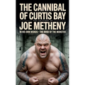 The Cannibal of Curtis Bay: The True Story of Joe Metheny