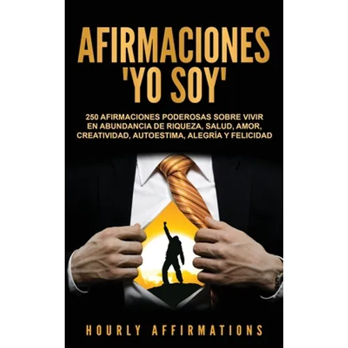 Afirmaciones "Yo soy": 250 afirmaciones poderosas sobre vivir en abundancia de riqueza, salud, amor, creatividad, autoestima, alegría y felicidad