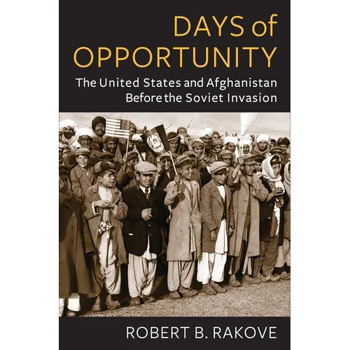 Days of Opportunity: The United States and Afghanistan Before the Soviet Invasion