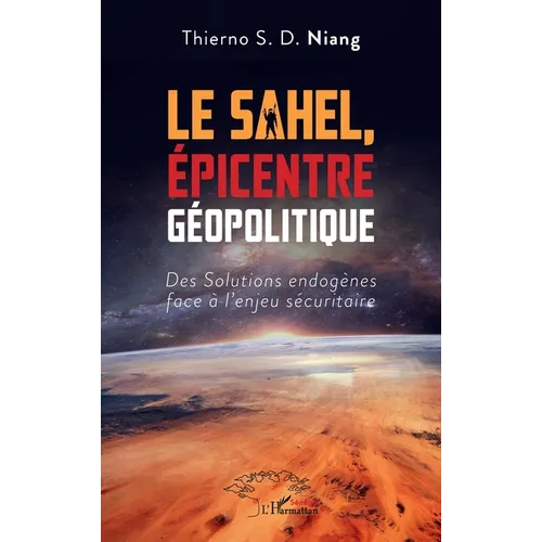 Le Sahel, Épicentre Géopolitique: Des Solutions endogènes face à l'enjeu sécuritaire