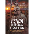 Penda, Mercia's First King: The Last Great Heathen Warlord of Anglo-Saxon England